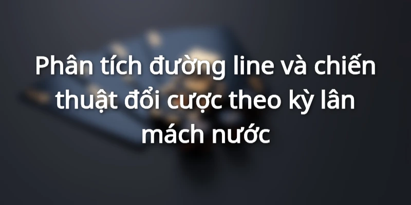 Phân tích đường cược và chiến lược thay đổi mức đặt